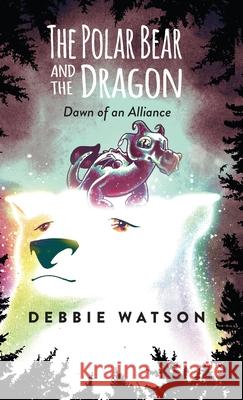 The Polar Bear and the Dragon: Dawn of an Alliance Debbie Watson Mark Pate 9781954786042 Debbie Watson - książka