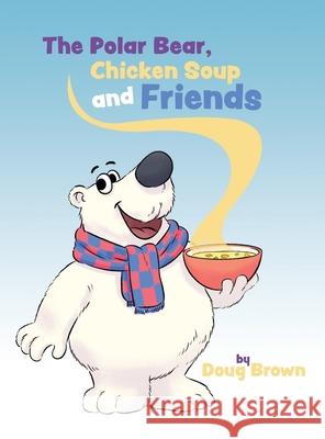 The Polar Bear, Chicken Soup and Friends Doug Brown 9780578993959 Doug Brown - książka