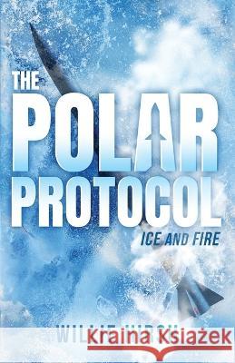 The Polar Protocol: Ice and Fire Willie Hirsh   9781956906608 Hildebrand Books - książka