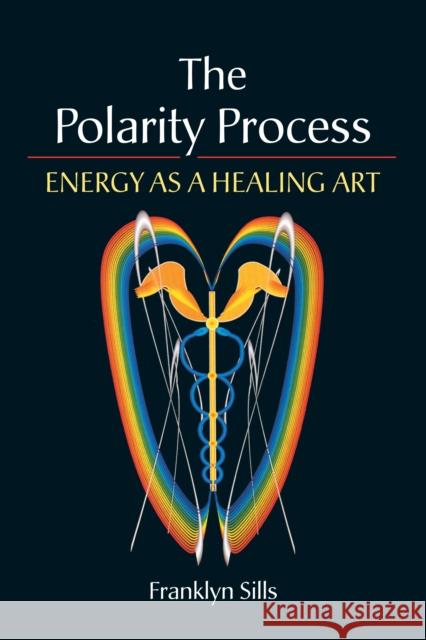 The Polarity Process: Energy as a Healing Art Franklyn Sills 9781556434105 North Atlantic Books - książka