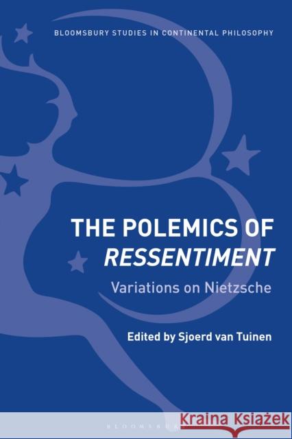 The Polemics of Ressentiment: Variations on Nietzsche Sjoerd van Tuinen   9781350003675 Bloomsbury Academic - książka