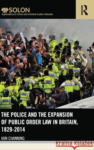 The Police and the Expansion of Public Order Law in Britain, 1829-2014 Iain Channing 9780415640770 Routledge - książka