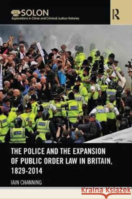 The Police and the Expansion of Public Order Law in Britain, 1829-2014 Iain Channing 9781138065871 Routledge - książka