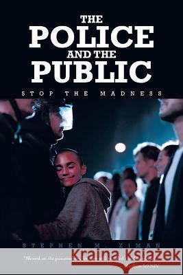 The Police and the Public: Stop the Madness Stephen M Ziman 9781637109618 Fulton Books - książka