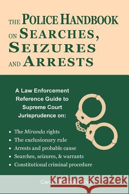 The Police Handbook on Searches, Seizures and Arrests: A Law Enforcement Reference Guide Carol J. Palmor 9780984518296 Tellerbooks - książka