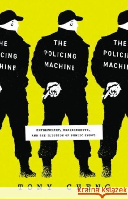 The Policing Machine: Enforcement, Endorsements, and the Illusion of Public Input Tony Cheng 9780226830650 The University of Chicago Press - książka