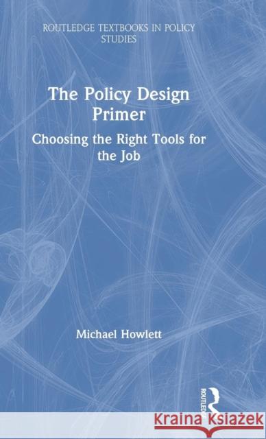 The Policy Design Primer: Choosing the Right Tools for the Job Michael Howlett 9780367001612 Routledge - książka