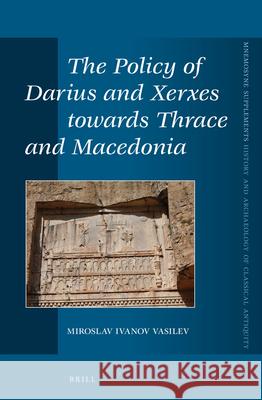 The Policy of Darius and Xerxes Towards Thrace and Macedonia Miroslav Vasilev 9789004282148 Brill Academic Publishers - książka