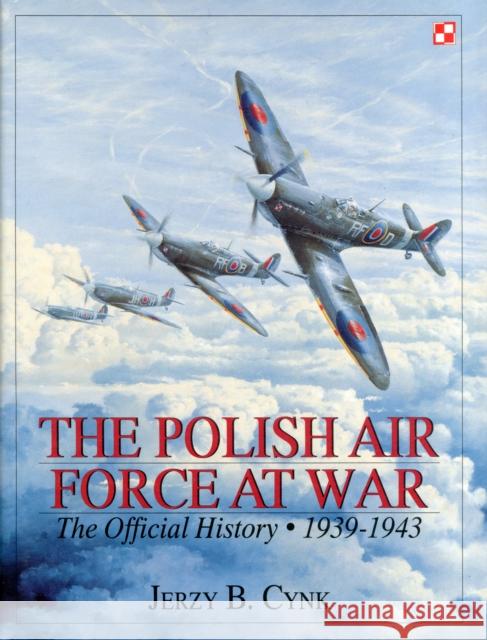 The Polish Air Force at War: The Official History - Vol.1 1939-1943 Cynk, Jerzy B. 9780764305597 Schiffer Publishing - książka