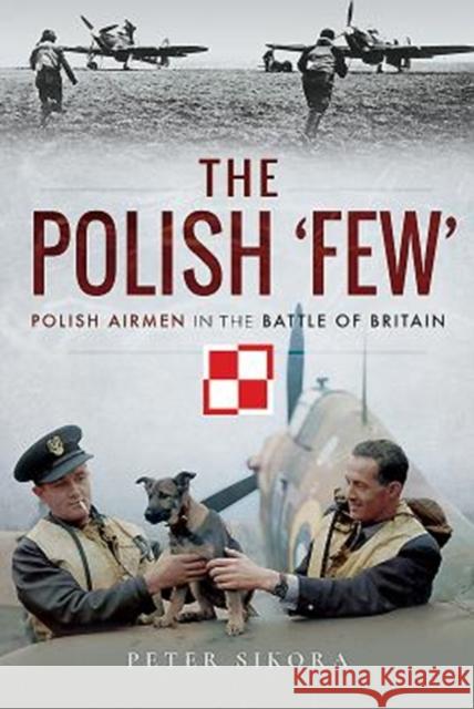 The Polish 'Few': Polish Airmen in the Battle of Britain Peter Sikora 9781526714855 Pen & Sword Books Ltd - książka