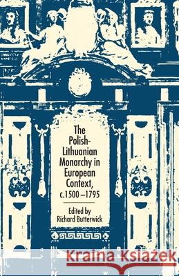 The Polish-Lithuanian Monarchy in European Context, C.1500-1795 R. Butterwick   9781349416189 Palgrave Macmillan - książka