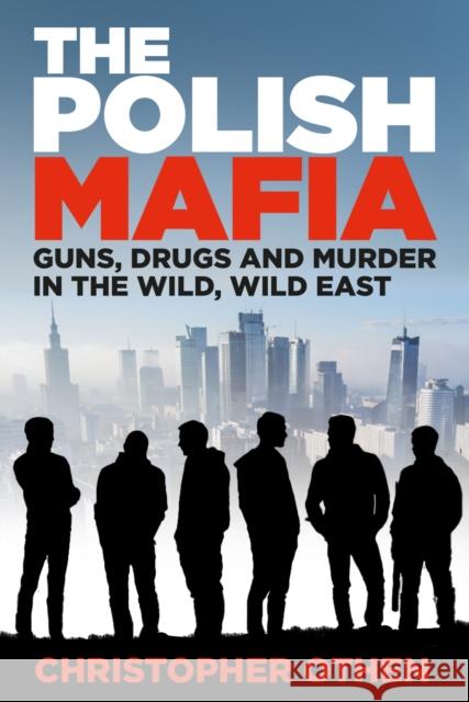 The Polish Mafia: Guns, Drugs and Murder in the Wild, Wild East Christopher Othen 9781803995472 The History Press Ltd - książka