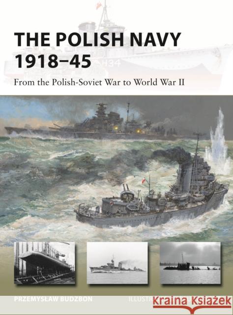 The Polish Navy 1918–45: From the Polish-Soviet War to World War II Przemyslaw Budzbon 9781472847003 Bloomsbury Publishing PLC - książka