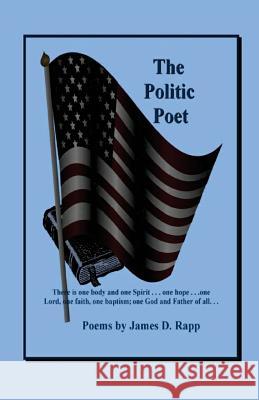 The Politic Poet James D. Rapp 9781981997947 Createspace Independent Publishing Platform - książka