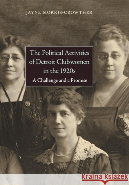 The Political Activities of Detroit Clubwomen in the 1920s: A Challenge and a Promise Morris-Crowther, Jayne 9780814338155 Not Avail - książka