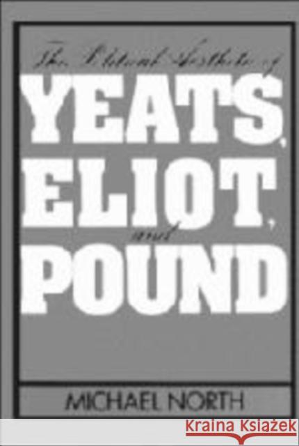 The Political Aesthetic of Yeats, Eliot, and Pound Michael North 9780521414326 Cambridge University Press - książka