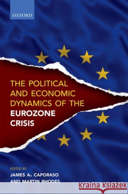 The Political and Economic Dynamics of the Eurozone Crisis James A Caporaso 9780198755739 OXFORD UNIVERSITY PRESS ACADEM - książka