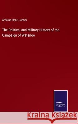 The Political and Military History of the Campaign of Waterloo Antoine Henri Jomini 9783752595215 Salzwasser-Verlag - książka