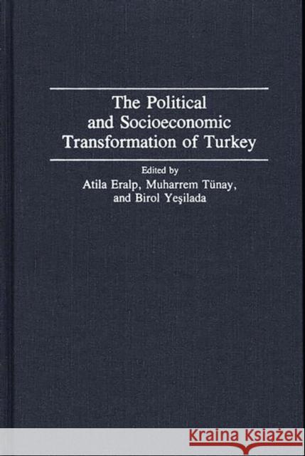 The Political and Socioeconomic Transformation of Turkey Atila Eralp Muharrem Tunay Birol Yesilada 9780275932046 Praeger Publishers - książka
