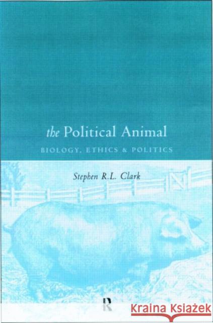 The Political Animal: Biology, Ethics and Politics Clark, Stephen R. L. 9780415189118 Routledge - książka