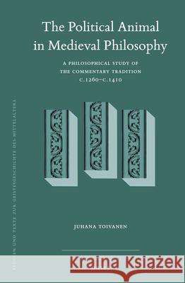 The Political Animal in Medieval Philosophy: A Philosophical Study of the Commentary Tradition c.1260–c.1410 Juhana Toivanen 9789004342699 Brill - książka