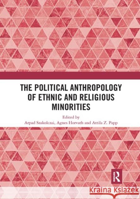 The Political Anthropology of Ethnic and Religious Minorities Arpad Szakolczai Agnes Horvath Attila Z. Papp 9780367892913 Routledge - książka