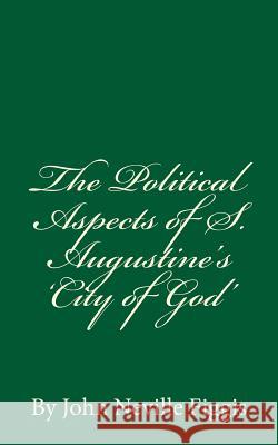 The Political Aspects of S. Augustine's 'City of God': By John Neville Figgis Figgis, John Neville 9781536838398 Createspace Independent Publishing Platform - książka