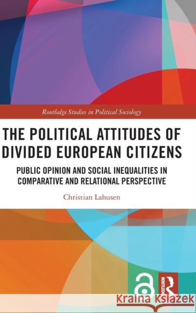 The Political Attitudes of Divided European Citizens: Public Opinion and Social Inequalities in Comparative and Relational Perspective Christian Lahusen 9780367495671 Routledge - książka