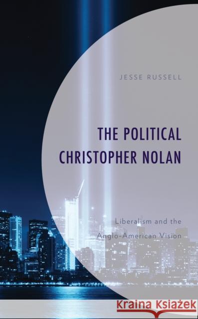 The Political Christopher Nolan: Liberalism and the Anglo-American Vision Jesse Russell 9781666906196 Lexington Books - książka