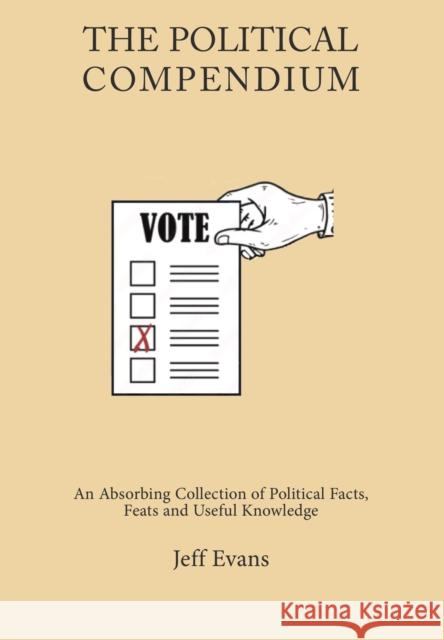 The Political Compendium: An Absorbing Collection of Political Facts, Feats and Useful Knowledge Jeff Evans 9781903506493 Zymurgy Publishing - książka