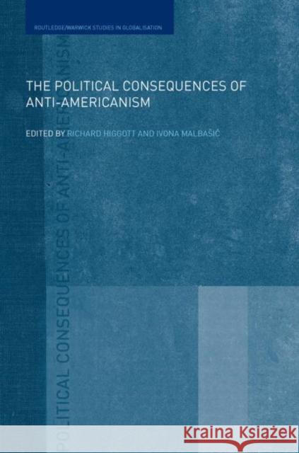 The Political Consequences of Anti-Americanism Richard Higgott Ivona Malbasic 9780415746700 Routledge - książka