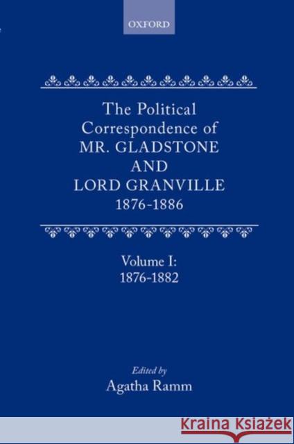 The Political Correspondence of Mr. Gladstone and Lord Granville 1876-1886: Volume I: 1876-1882 Gladstone, William 9780198752806 Oxford University Press, USA - książka
