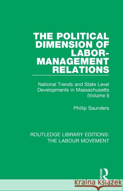 The Political Dimension of Labor-Management Relations: National Trends and State Level Developments in Massachusetts (Volume 1) Phillip Saunders 9781138352414 Routledge - książka