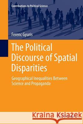 The Political Discourse of Spatial Disparities: Geographical Inequalities Between Science and Propaganda Gyuris, Ferenc 9783319377469 Springer - książka