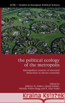 The Political Ecology of the Metropolis: Metropolitan Sources of Electoral Behaviour in Eleven Countries Sellers, Jefferey M. 9781907301377 Ecpr Press - książka