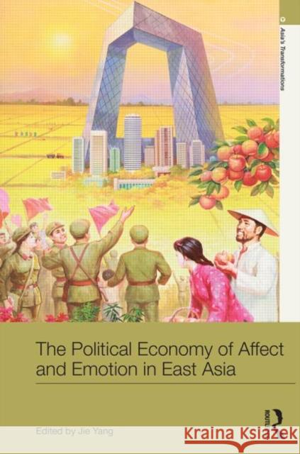 The Political Economy of Affect and Emotion in East Asia Jie Yang 9780415709705 Routledge - książka