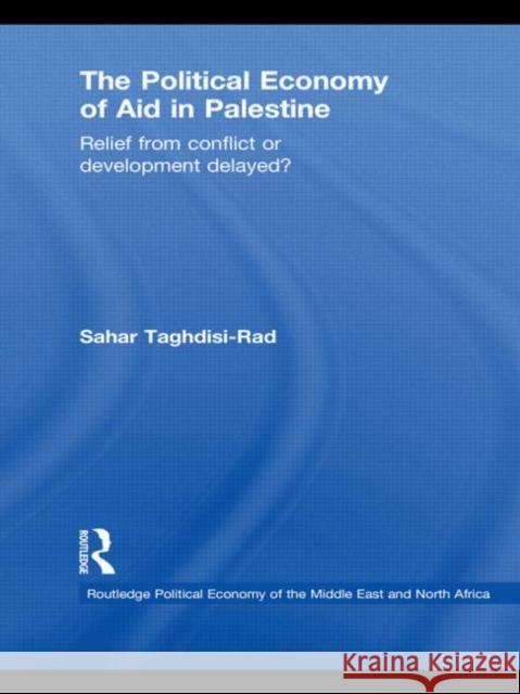 The Political Economy of Aid in Palestine: Relief from Conflict or Development Delayed? Taghdisi-Rad, Sahar 9780415563253 Taylor & Francis - książka