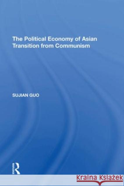 The Political Economy of Asian Transition from Communism Sujian Guo   9781138621145 Routledge - książka