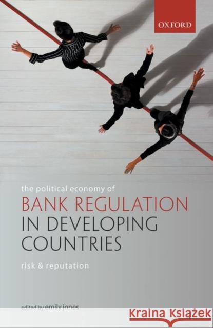The Political Economy of Bank Regulation in Developing Countries: Risk and Reputation Emily Jones (Associate Professor in Publ   9780198841999 Oxford University Press - książka