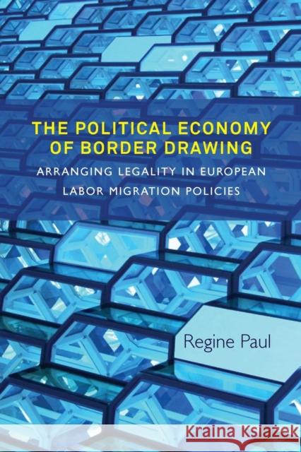The Political Economy of Border Drawing: Arranging Legality in European Labor Migration Policies Regine Paul 9781789200836 Berghahn Books - książka