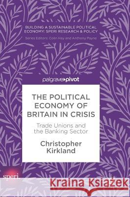 The Political Economy of Britain in Crisis: Trade Unions and the Banking Sector Kirkland, Christopher 9783319592374 Palgrave MacMillan - książka