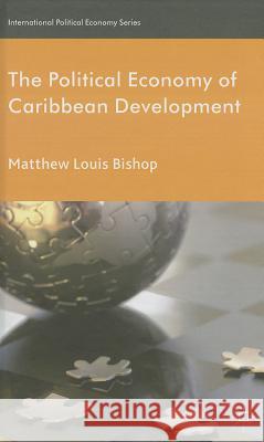 The Political Economy of Caribbean Development MatthewLouis Bishop 9780230250017  - książka