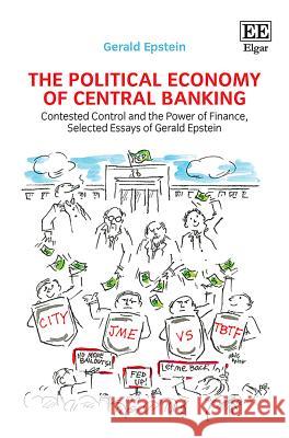 The Political Economy of Central Banking: Contested Control and the Power of Finance, Selected Essays of Gerald Epstein Gerald Epstein   9781788978408 Edward Elgar Publishing Ltd - książka