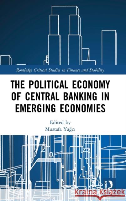 The Political Economy of Central Banking in Emerging Economies Mustafa Yağcı 9780367420994 Routledge - książka