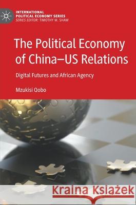 The Political Economy of China--Us Relations: Digital Futures and African Agency Qobo, Mzukisi 9783030864095 Springer Nature Switzerland AG - książka