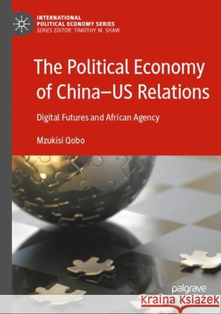 The Political Economy of China—US Relations: Digital Futures and African Agency Mzukisi Qobo 9783030864125 Palgrave MacMillan - książka