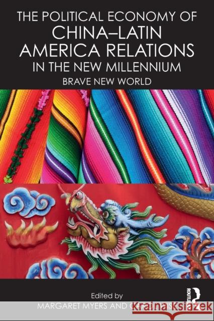 The Political Economy of China-Latin America Relations in the New Millennium: Brave New World Carol Wise Margaret Myers 9781138666191 Routledge - książka