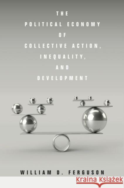 The Political Economy of Collective Action, Inequality, and Development William D. Ferguson 9781503604612 Stanford University Press - książka