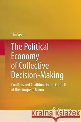 The Political Economy of Collective Decision-Making: Conflicts and Coalitions in the Council of the European Union Tim Veen 9783642429019 Springer-Verlag Berlin and Heidelberg GmbH &  - książka
