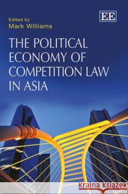 The Political Economy of Competition Law in Asia Mark Williams   9781781001677 Edward Elgar Publishing Ltd - książka